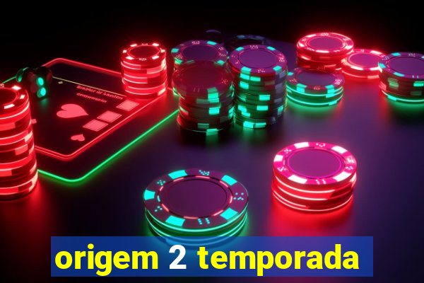 origem 2 temporada